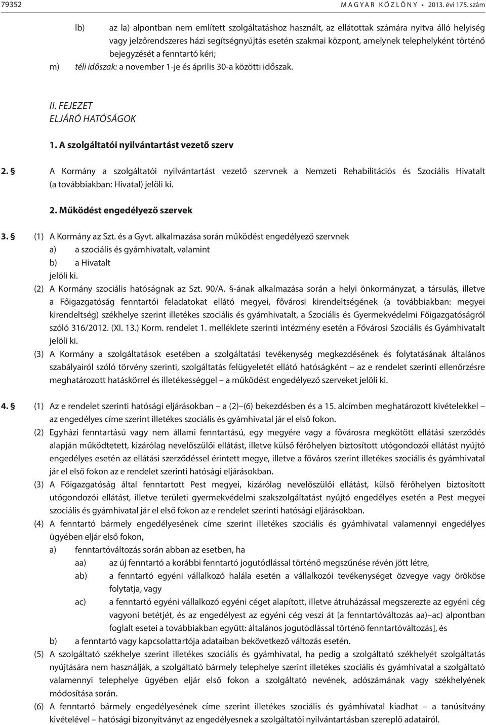 történő bejegyzését a fenntartó kéri; m) téli időszak: a november 1-je és április 30-a közötti időszak. II. Fejezet Eljáró hatóságok 1. A szolgáltatói nyilvántartást vezető szerv 2.