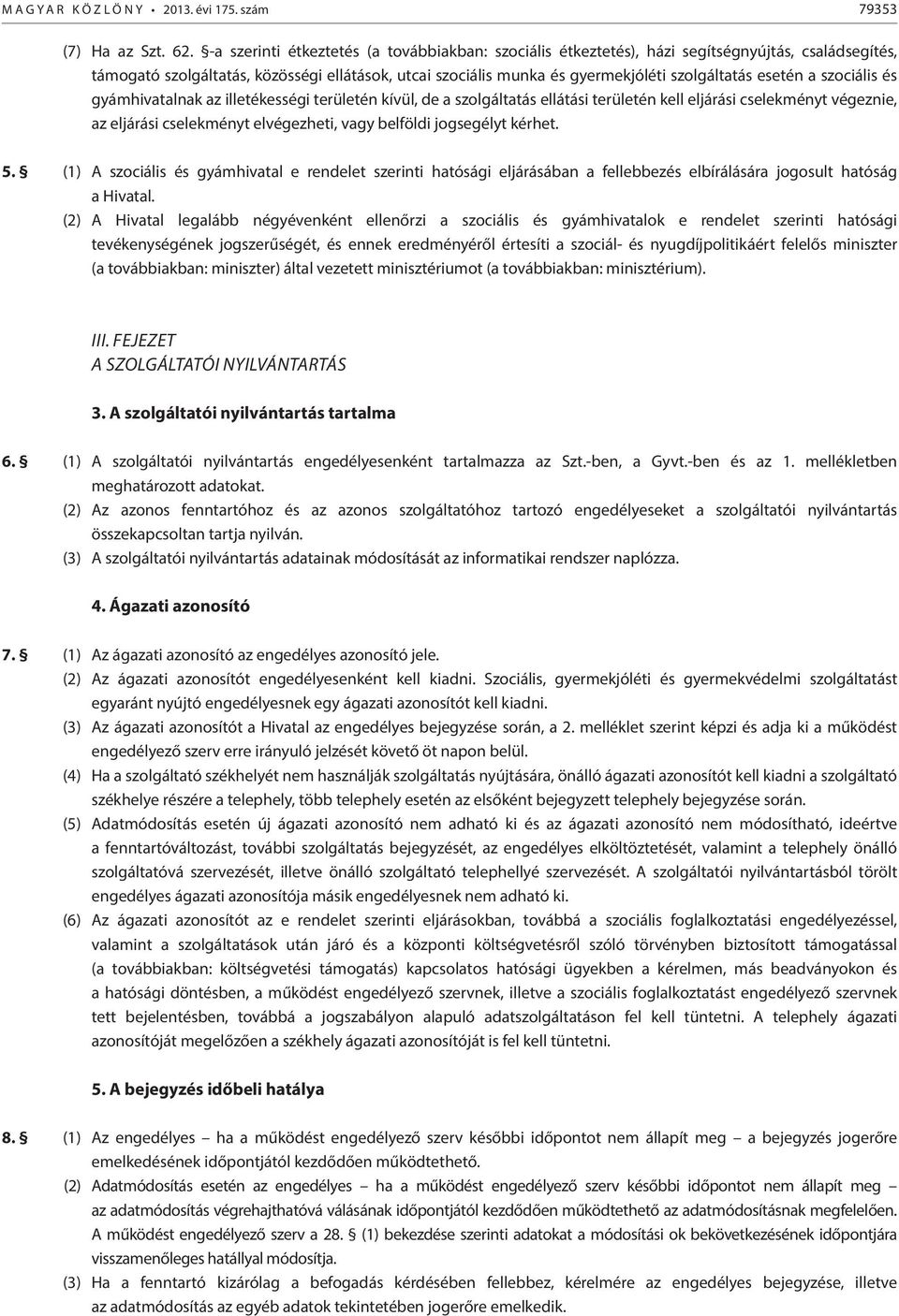 esetén a szociális és gyámhivatalnak az illetékességi területén kívül, de a szolgáltatás ellátási területén kell eljárási cselekményt végeznie, az eljárási cselekményt elvégezheti, vagy belföldi