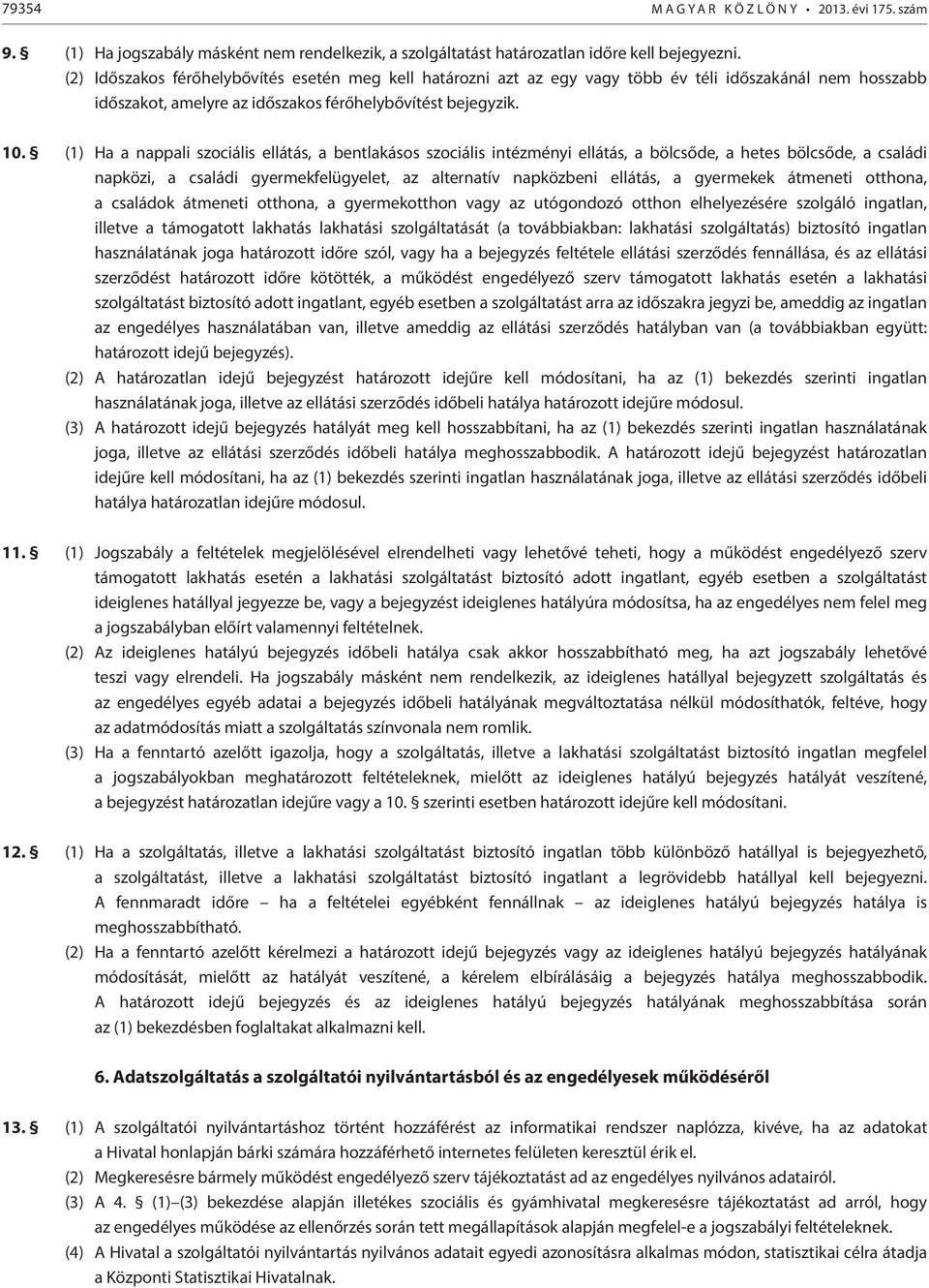 (1) Ha a nappali szociális ellátás, a bentlakásos szociális intézményi ellátás, a bölcsőde, a hetes bölcsőde, a családi napközi, a családi gyermekfelügyelet, az alternatív napközbeni ellátás, a