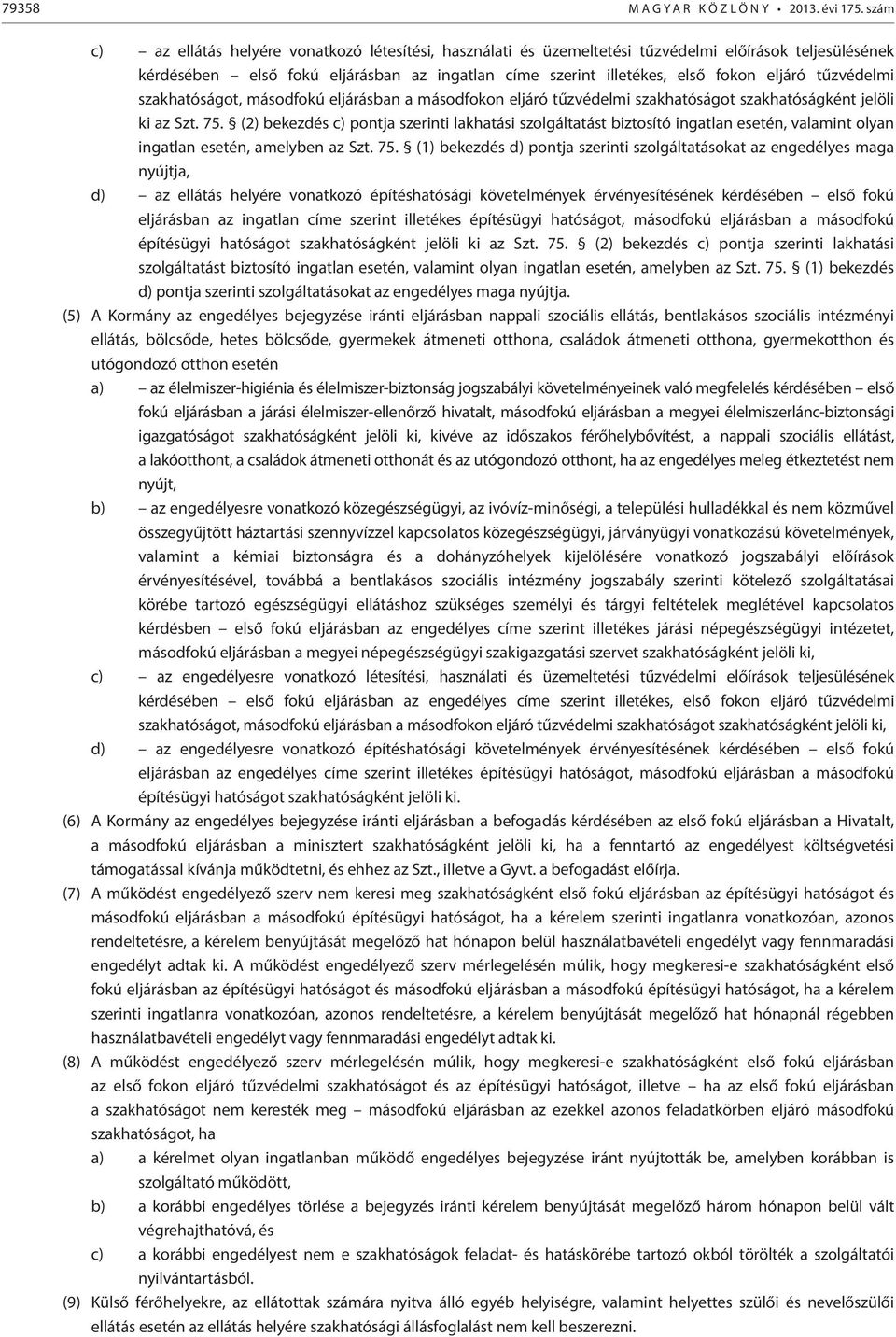 tűzvédelmi szakhatóságot, másodfokú eljárásban a másodfokon eljáró tűzvédelmi szakhatóságot szakhatóságként jelöli ki az Szt. 75.