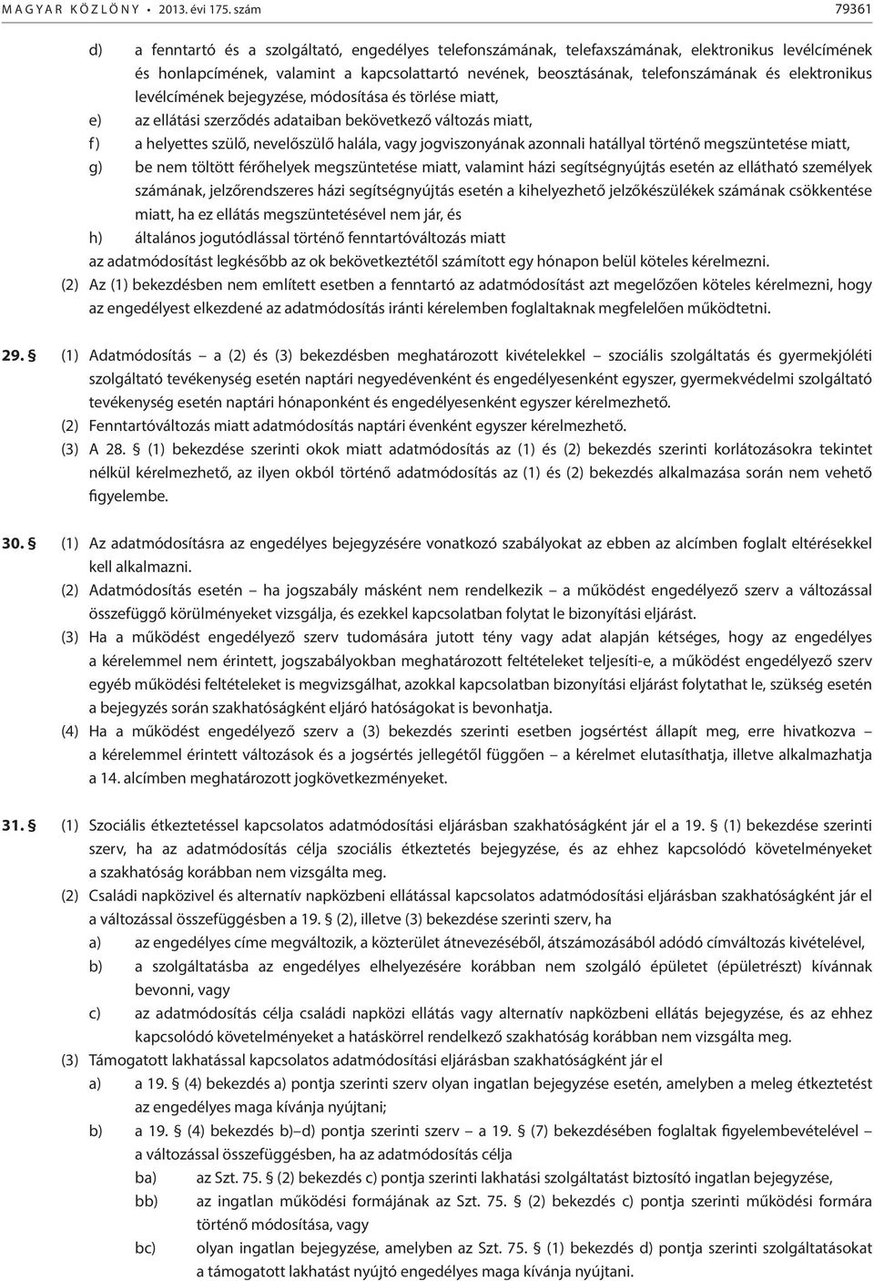 és elektronikus levélcímének bejegyzése, módosítása és törlése miatt, e) az ellátási szerződés adataiban bekövetkező változás miatt, f) a helyettes szülő, nevelőszülő halála, vagy jogviszonyának