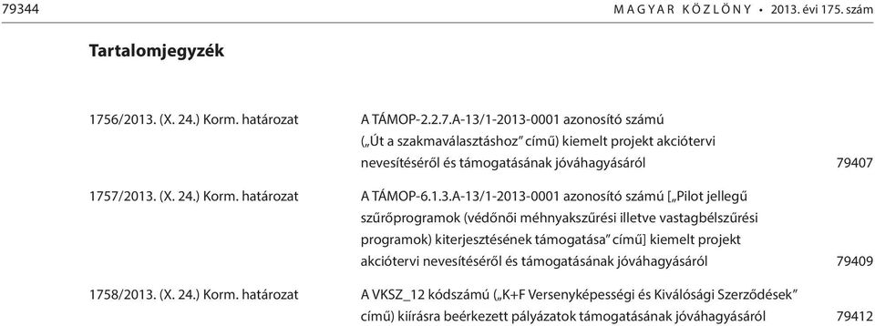 A-13/1-2013-0001 azonosító számú [ Pilot jellegű szűrőprogramok (védőnői méhnyakszűrési illetve vastagbélszűrési programok) kiterjesztésének támogatása című] kiemelt projekt