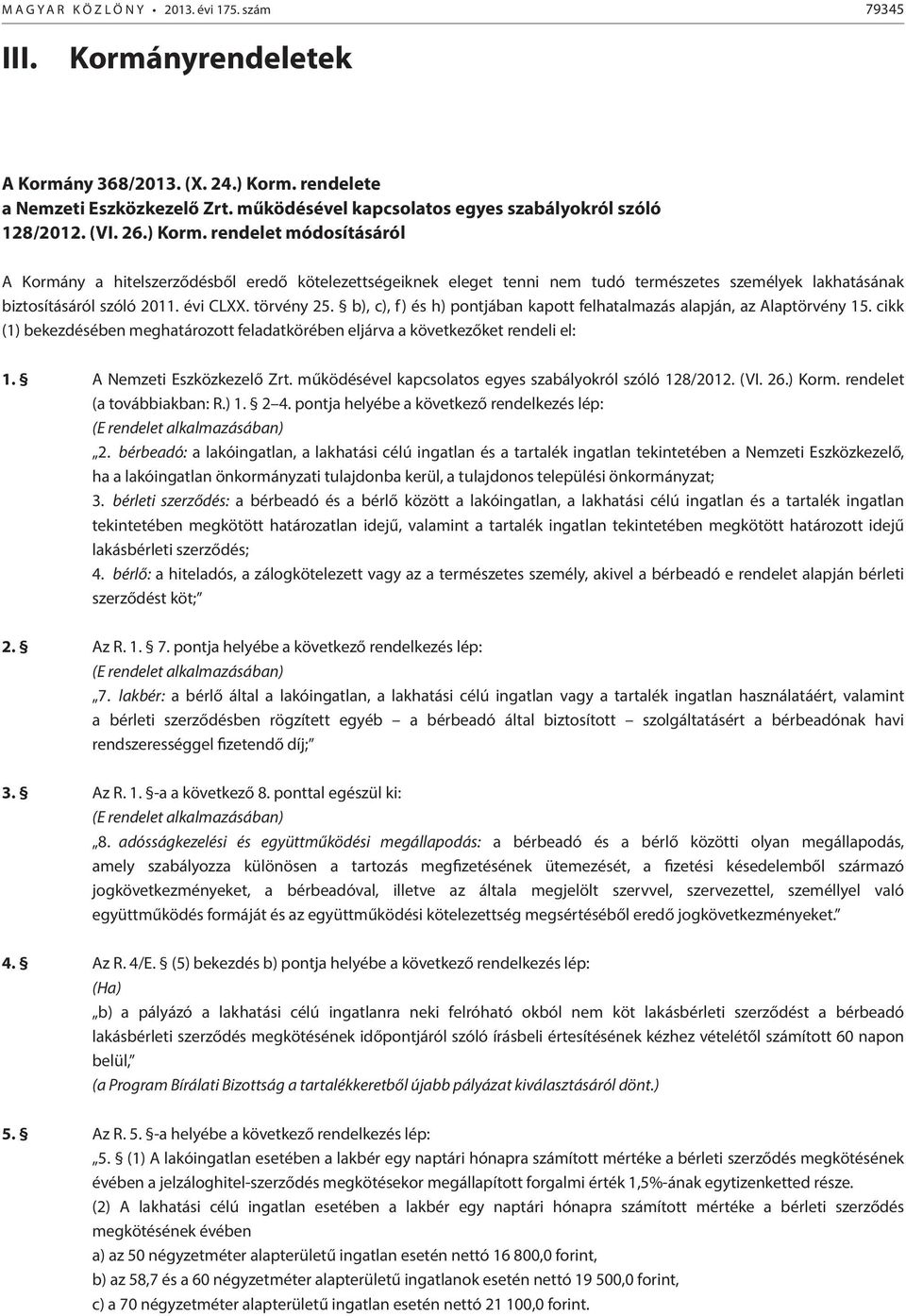 rendelet módosításáról A Kormány a hitelszerződésből eredő kötelezettségeiknek eleget tenni nem tudó természetes személyek lakhatásának biztosításáról szóló 2011. évi CLXX. törvény 25.