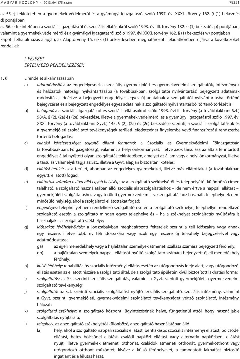 évi XXXI. törvény 162. (1) bekezdés w) pontjában kapott felhatalmazás alapján, az Alaptörvény 15. cikk (1) bekezdésében meghatározott feladatkörében eljárva a következőket rendeli el: I.