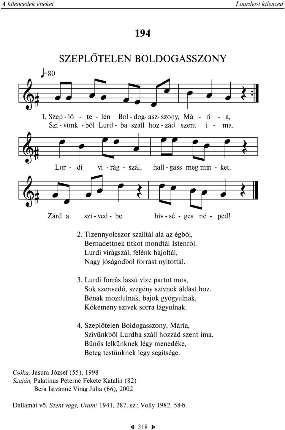 Bénák mozdulnak, bajok gyógyulnak, Kőkemény szívek sorra lágyulnak. 4. Szeplőtelen Boldogasszony, Mária, Szívünkből Lurdba száll hozzád szent ima.