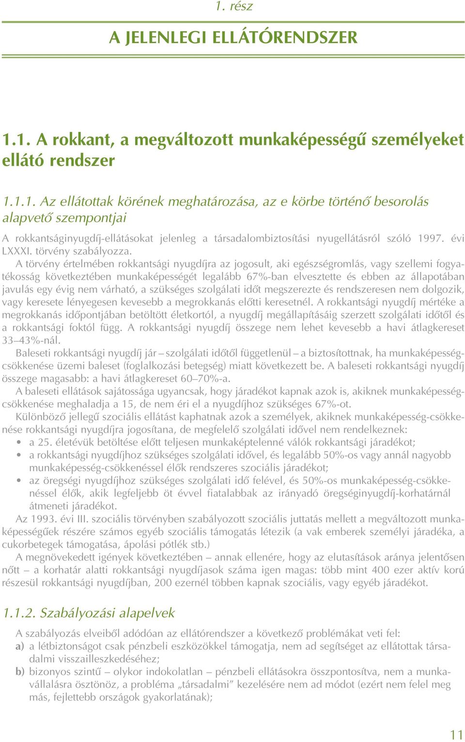 A törvény értelmében rokkantsági nyugdíjra az jogosult, aki egészségromlás, vagy szellemi fogyatékosság következtében munkaképességét legalább 67%-ban elvesztette és ebben az állapotában javulás egy