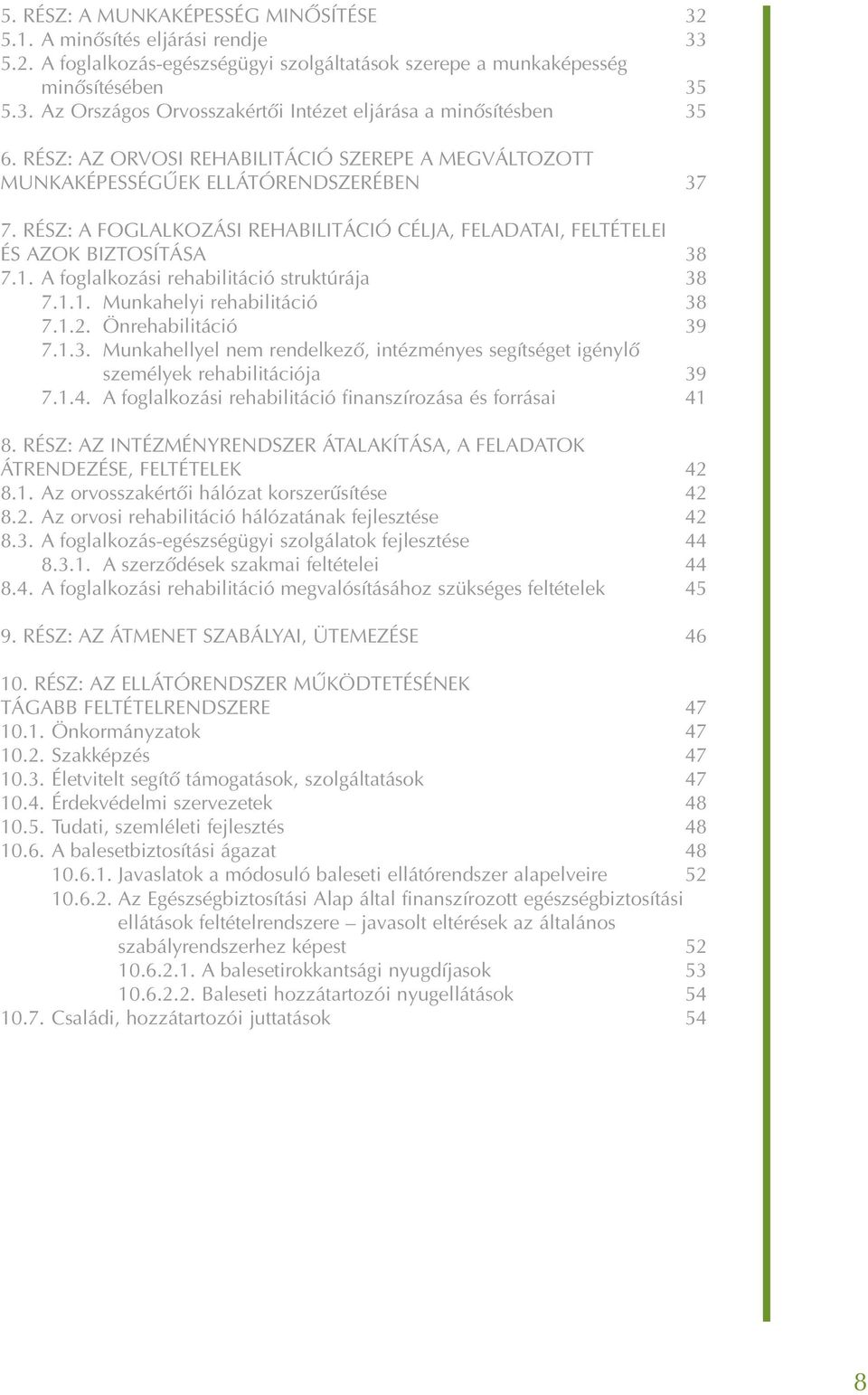 A foglalkozási rehabilitáció struktúrája 38 7.1.1. Munkahelyi rehabilitáció 38 7.1.2. Önrehabilitáció 39 7.1.3. Munkahellyel nem rendelkezõ, intézményes segítséget igénylõ személyek rehabilitációja 39 7.