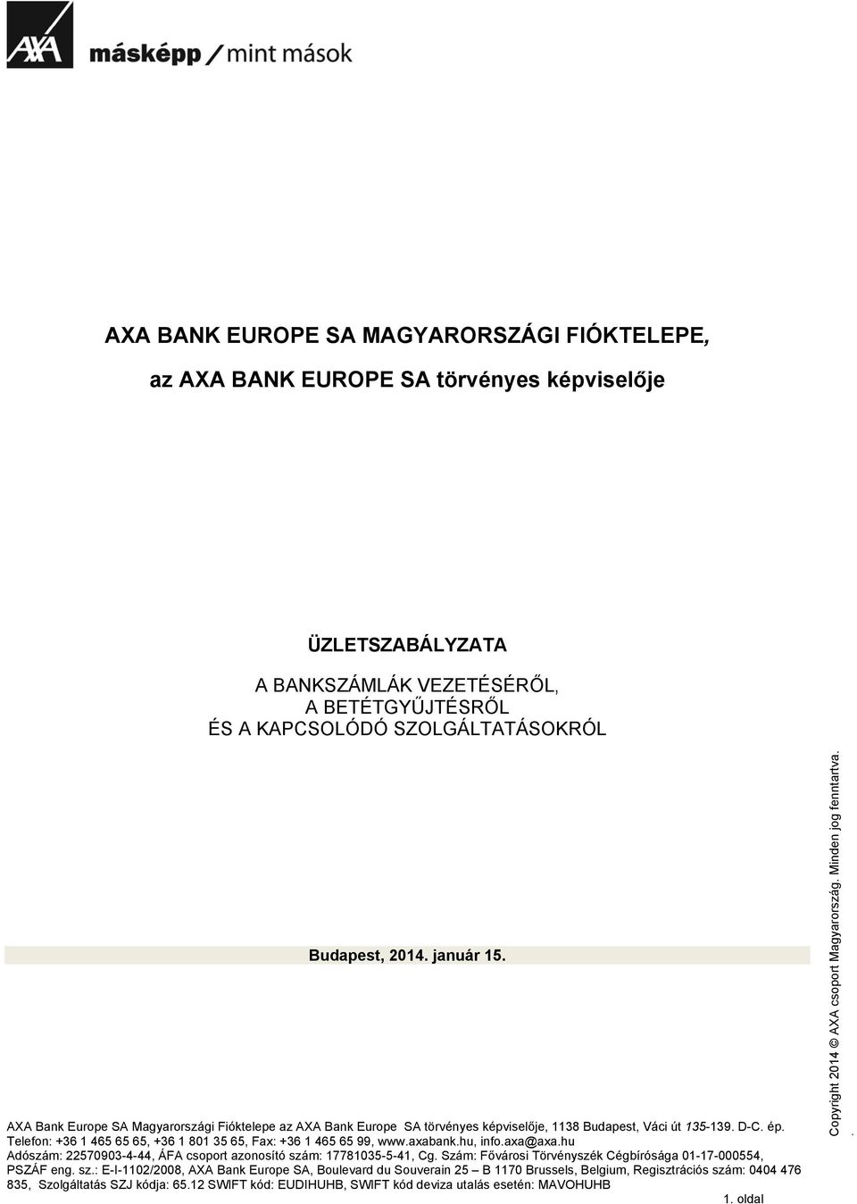 Telefon: +36 1 465 65 65, +36 1 801 35 65, Fax: +36 1 465 65 99, www.axabank.hu, info.axa@axa.hu Adószám: 22570903-4-44, ÁFA csoport azonosító szám: 17781035-5-41, Cg.