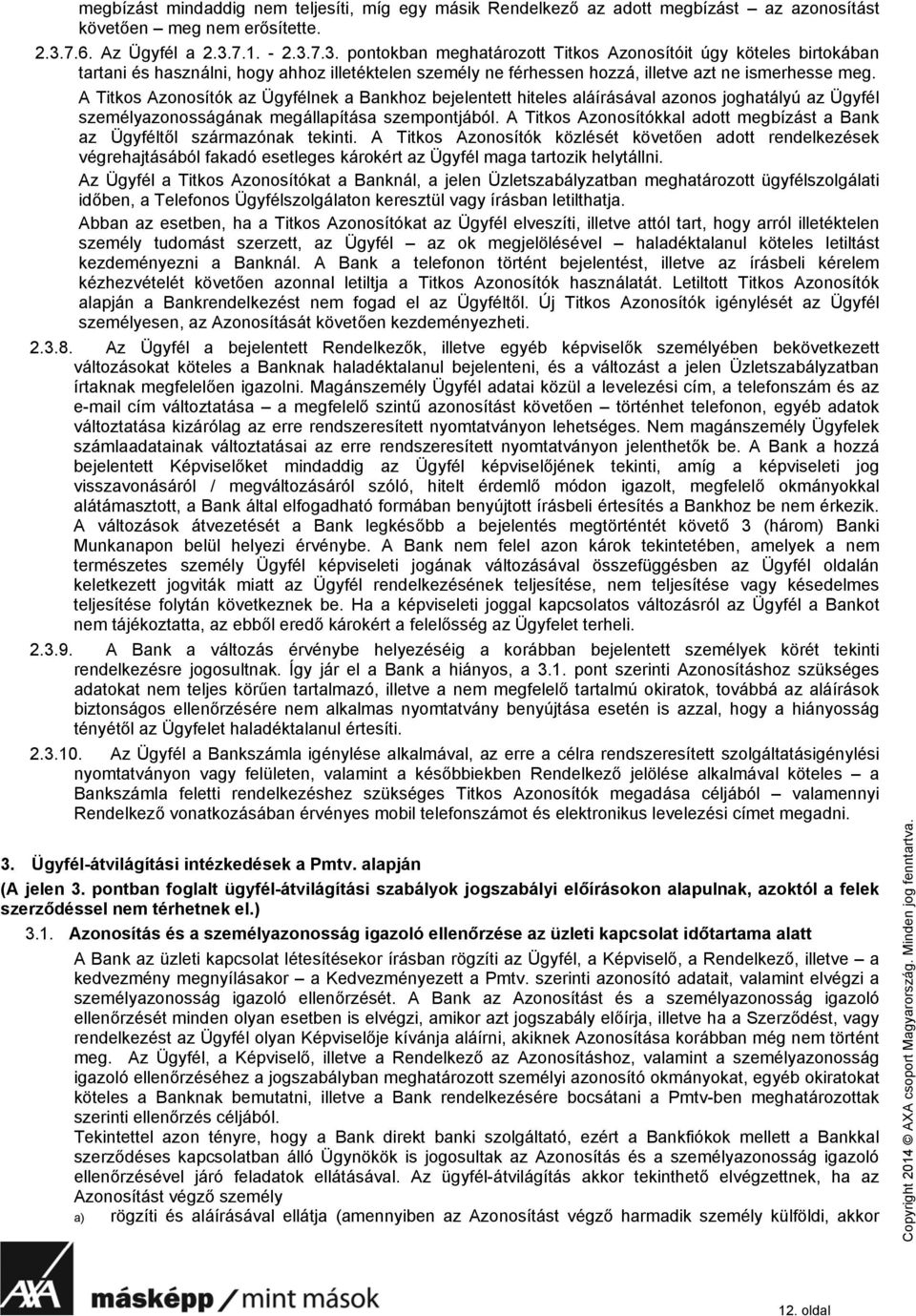 A Titkos Azonosítók az Ügyfélnek a Bankhoz bejelentett hiteles aláírásával azonos joghatályú az Ügyfél személyazonosságának megállapítása szempontjából.