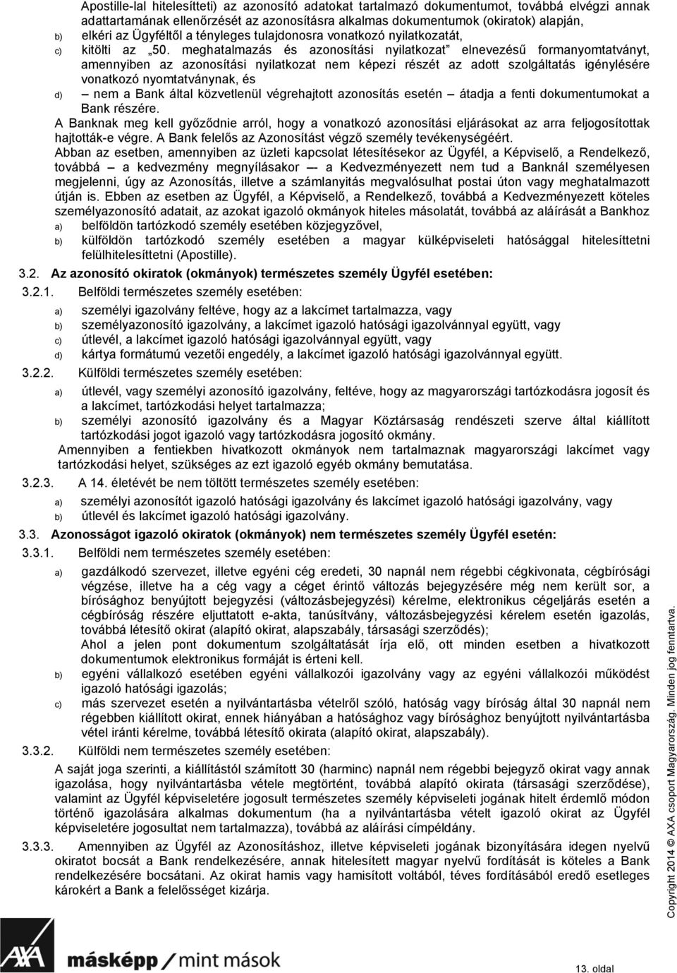 meghatalmazás és azonosítási nyilatkozat elnevezésű formanyomtatványt, amennyiben az azonosítási nyilatkozat nem képezi részét az adott szolgáltatás igénylésére vonatkozó nyomtatványnak, és d) nem a