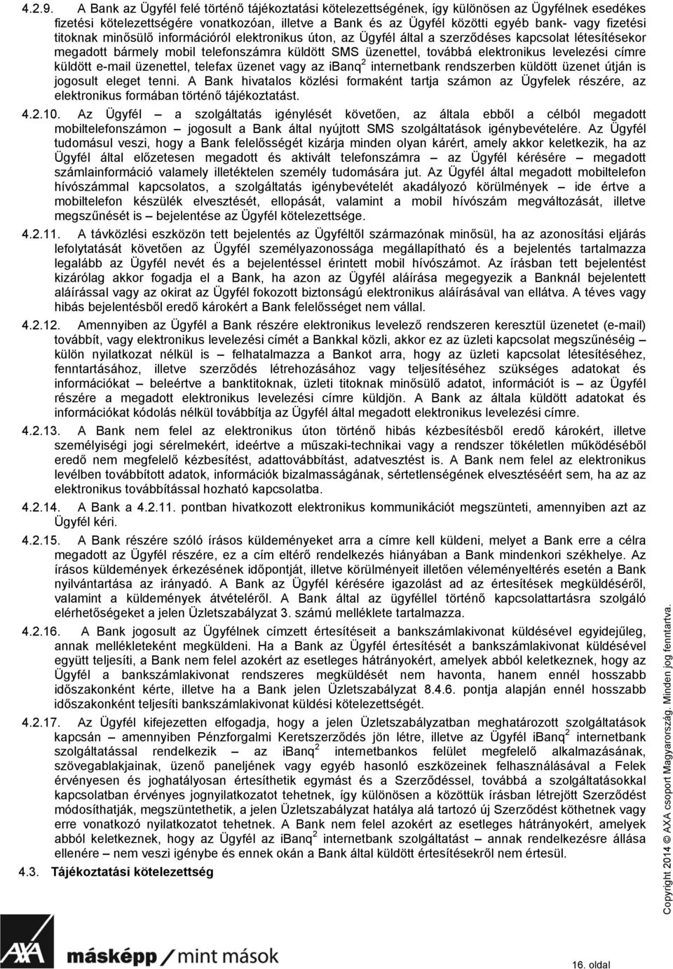 titoknak minősülő információról elektronikus úton, az Ügyfél által a szerződéses kapcsolat létesítésekor megadott bármely mobil telefonszámra küldött SMS üzenettel, továbbá elektronikus levelezési