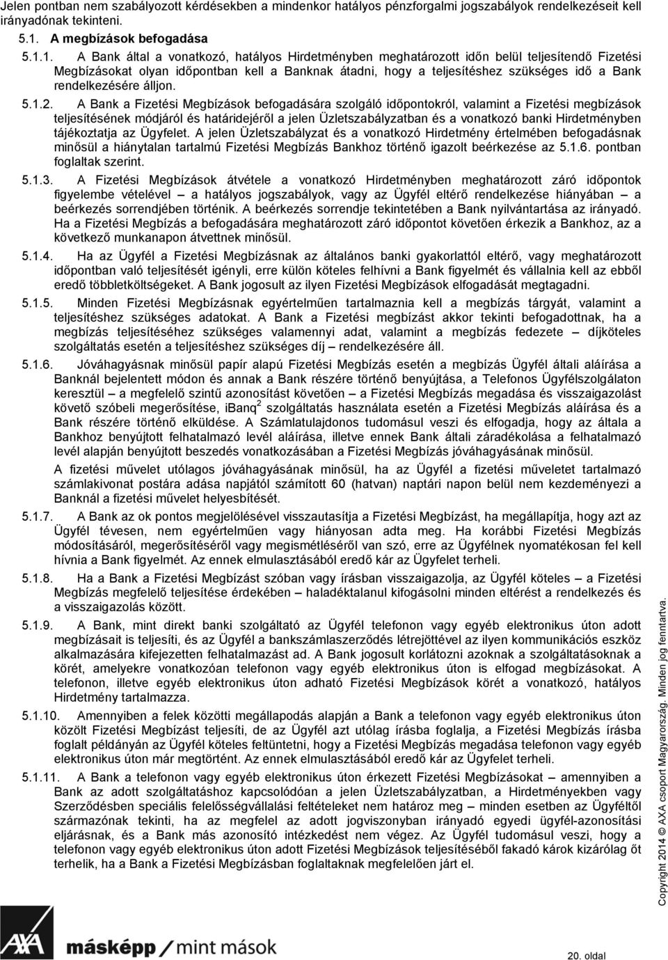 1. A Bank által a vonatkozó, hatályos Hirdetményben meghatározott időn belül teljesítendő Fizetési Megbízásokat olyan időpontban kell a Banknak átadni, hogy a teljesítéshez szükséges idő a Bank