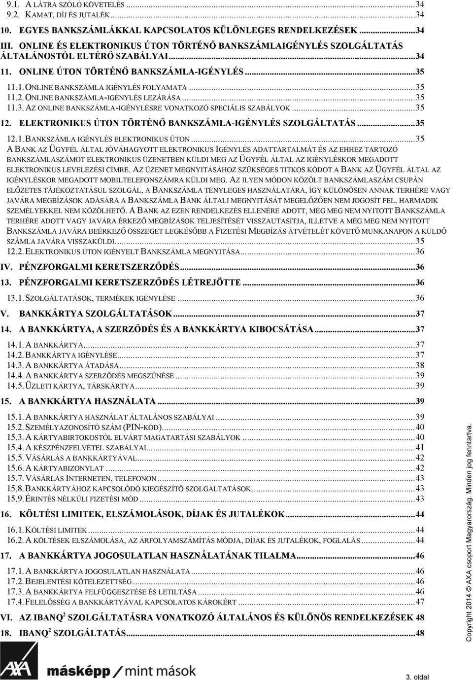 .. 35 11.2. ONLINE BANKSZÁMLA-IGÉNYLÉS LEZÁRÁSA... 35 11.3. AZ ONLINE BANKSZÁMLA-IGÉNYLÉSRE VONATKOZÓ SPECIÁLIS SZABÁLYOK... 35 12. ELEKTRONIKUS ÚTON TÖRTÉNŐ BANKSZÁMLA-IGÉNYLÉS SZOLGÁLTATÁS... 35 12.1. BANKSZÁMLA IGÉNYLÉS ELEKTRONIKUS ÚTON.