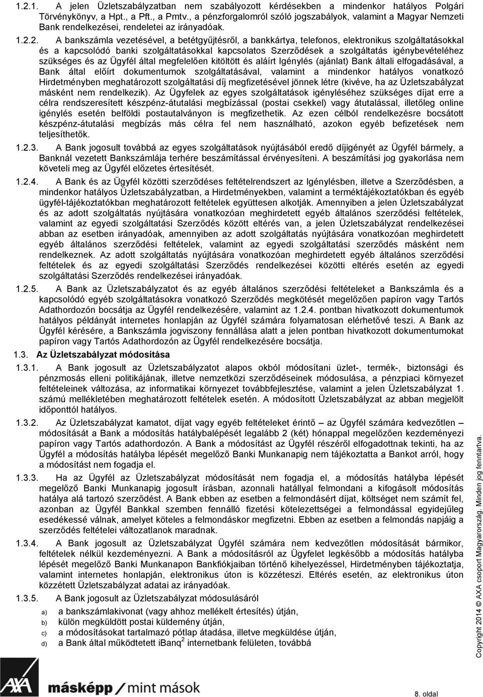 2. A bankszámla vezetésével, a betétgyűjtésről, a bankkártya, telefonos, elektronikus szolgáltatásokkal és a kapcsolódó banki szolgáltatásokkal kapcsolatos Szerződések a szolgáltatás igénybevételéhez