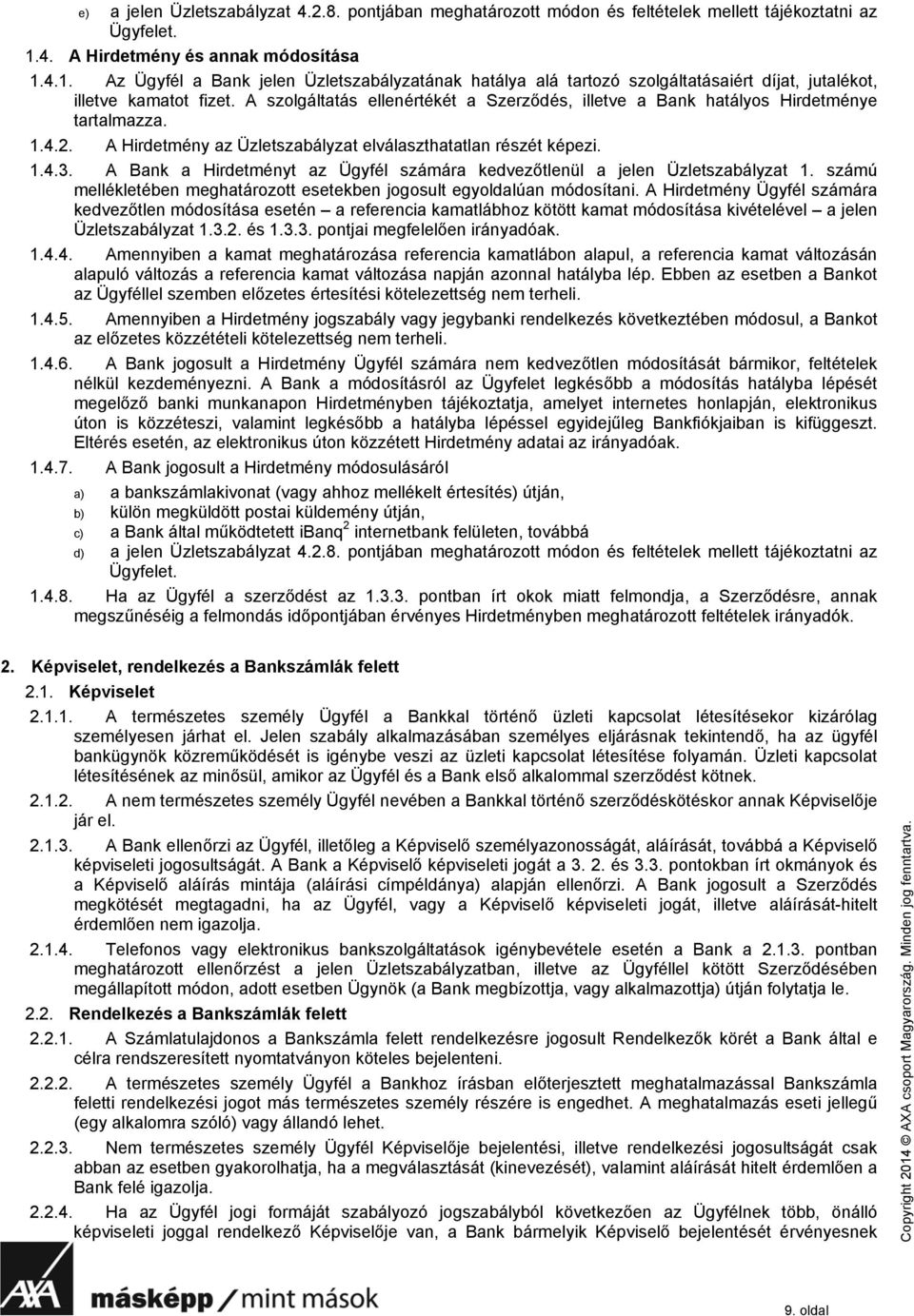 A szolgáltatás ellenértékét a Szerződés, illetve a Bank hatályos Hirdetménye tartalmazza. 1.4.2. A Hirdetmény az Üzletszabályzat elválaszthatatlan részét képezi. 1.4.3.