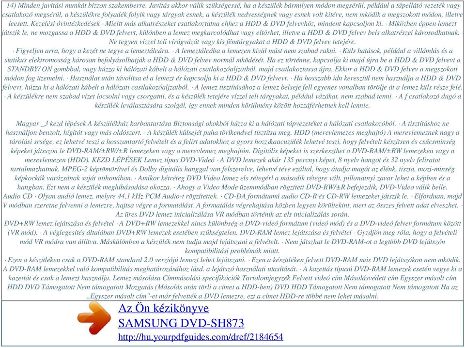 vagy esnek volt kitéve, nem mködik a megszokott módon, illetve leesett. Kezelési óvintézkedések Mieltt más alkatrészeket csatlakoztatna ehhez a HDD & DVD felvevhöz, mindent kapcsoljon ki.