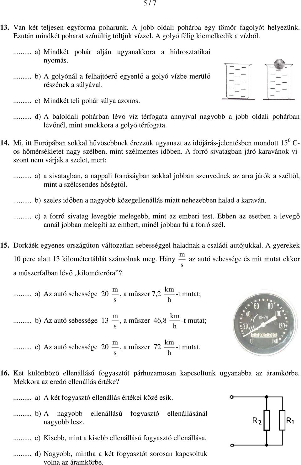 ... d) A baloldali poárban lévő víz térfogata annyival nagyobb a jobb oldali poárban lévőnél, mint amekkora a golyó térfogata. 14.