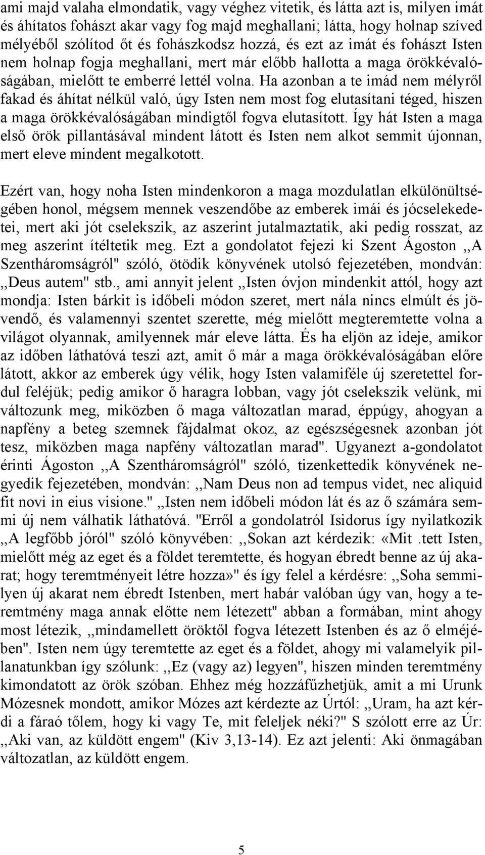 Ha azonban a te imád nem mélyről fakad és áhítat nélkül való, úgy Isten nem most fog elutasítani téged, hiszen a maga örökkévalóságában mindigtől fogva elutasított.