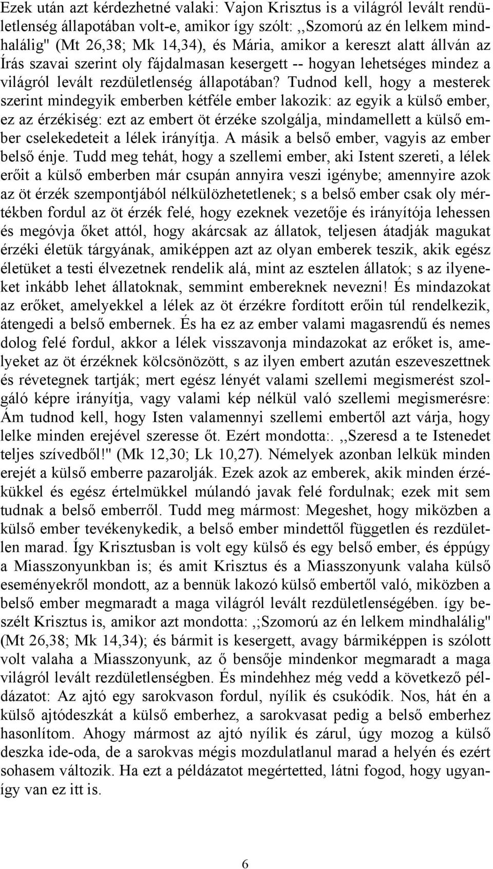 Tudnod kell, hogy a mesterek szerint mindegyik emberben kétféle ember lakozik: az egyik a külső ember, ez az érzékiség: ezt az embert öt érzéke szolgálja, mindamellett a külső ember cselekedeteit a