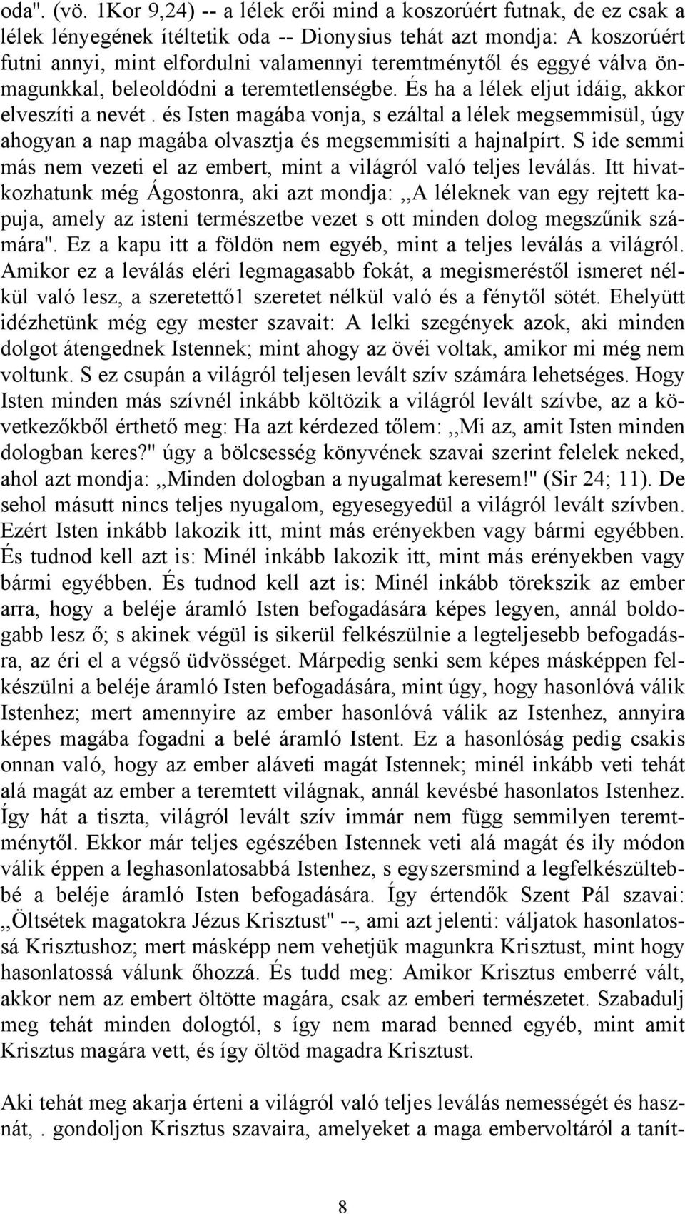 eggyé válva önmagunkkal, beleoldódni a teremtetlenségbe. És ha a lélek eljut idáig, akkor elveszíti a nevét.