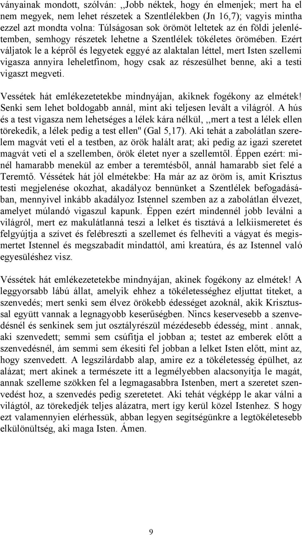 Ezért váljatok le a képről és legyetek eggyé az alaktalan léttel, mert Isten szellemi vigasza annyira leheletfinom, hogy csak az részesülhet benne, aki a testi vigaszt megveti.