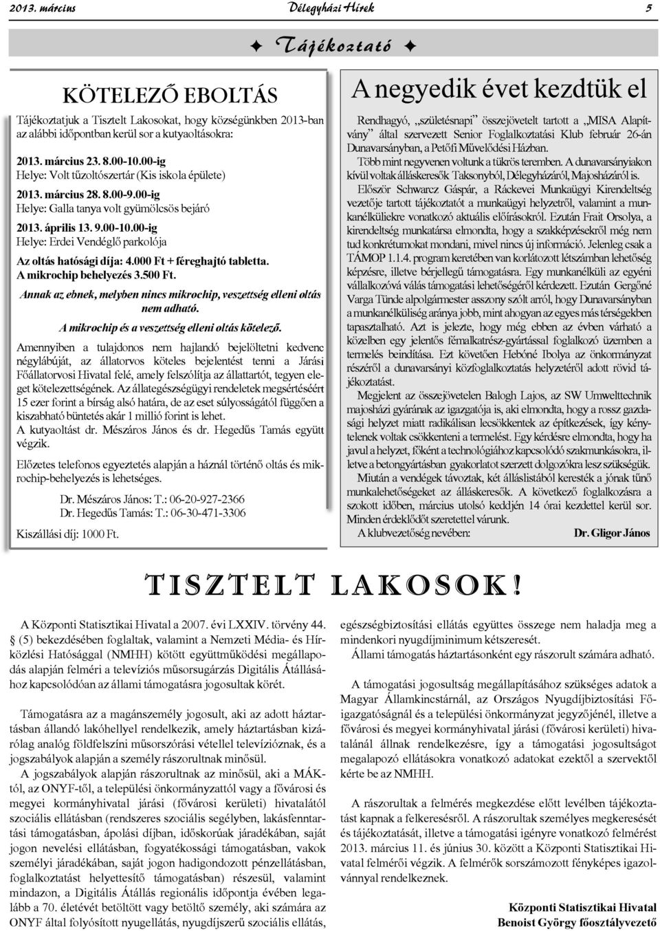 00-ig Helye: Erdei Vendéglő parkolója Az oltás hatósági díja: 4.000 Ft + féreghajtó tabletta. A mikrochip behelyezés 3.500 Ft.