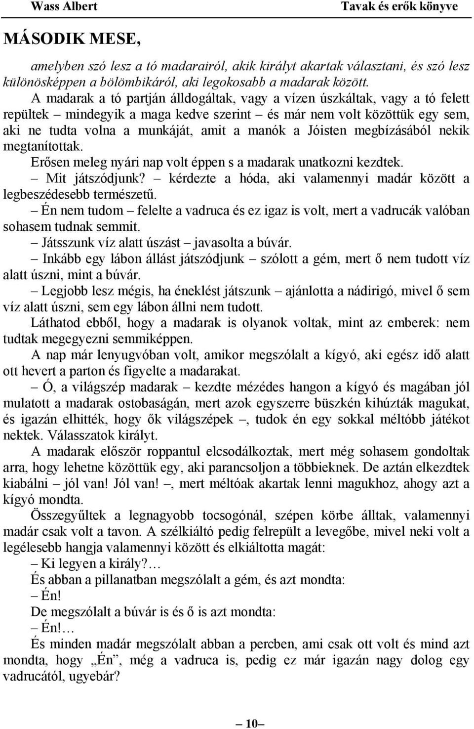 Jóisten megbízásából nekik megtanítottak. Erősen meleg nyári nap volt éppen s a madarak unatkozni kezdtek. Mit játszódjunk? kérdezte a hóda, aki valamennyi madár között a legbeszédesebb természetű.