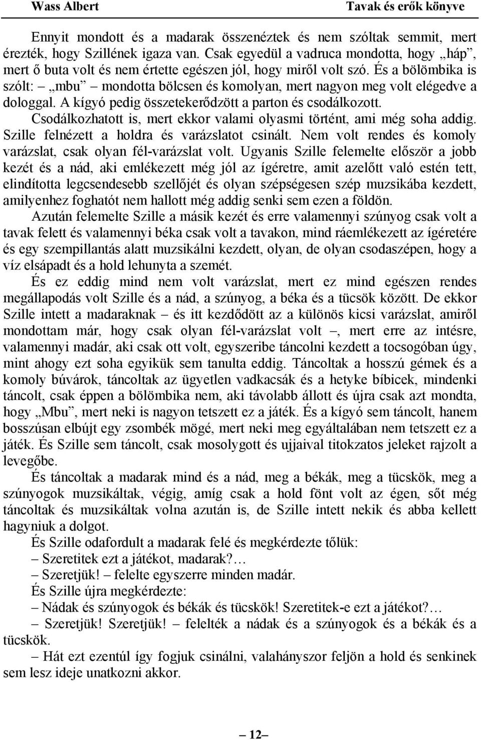 És a bölömbika is szólt: mbu mondotta bölcsen és komolyan, mert nagyon meg volt elégedve a dologgal. A kígyó pedig összetekerődzött a parton és csodálkozott.