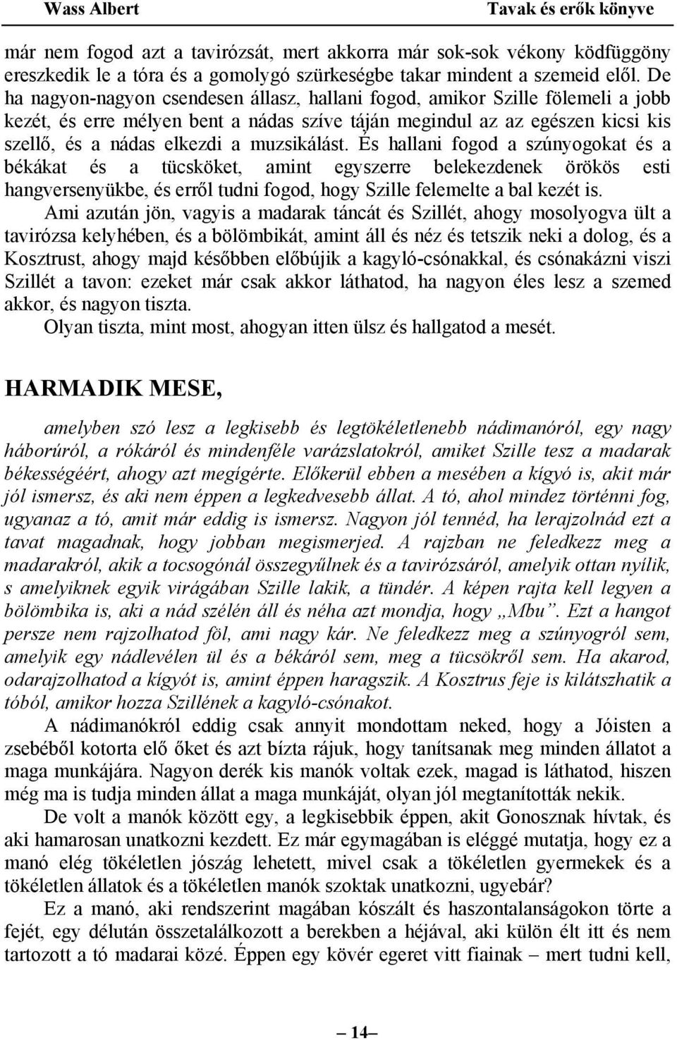 muzsikálást. És hallani fogod a szúnyogokat és a békákat és a tücsköket, amint egyszerre belekezdenek örökös esti hangversenyükbe, és erről tudni fogod, hogy Szille felemelte a bal kezét is.