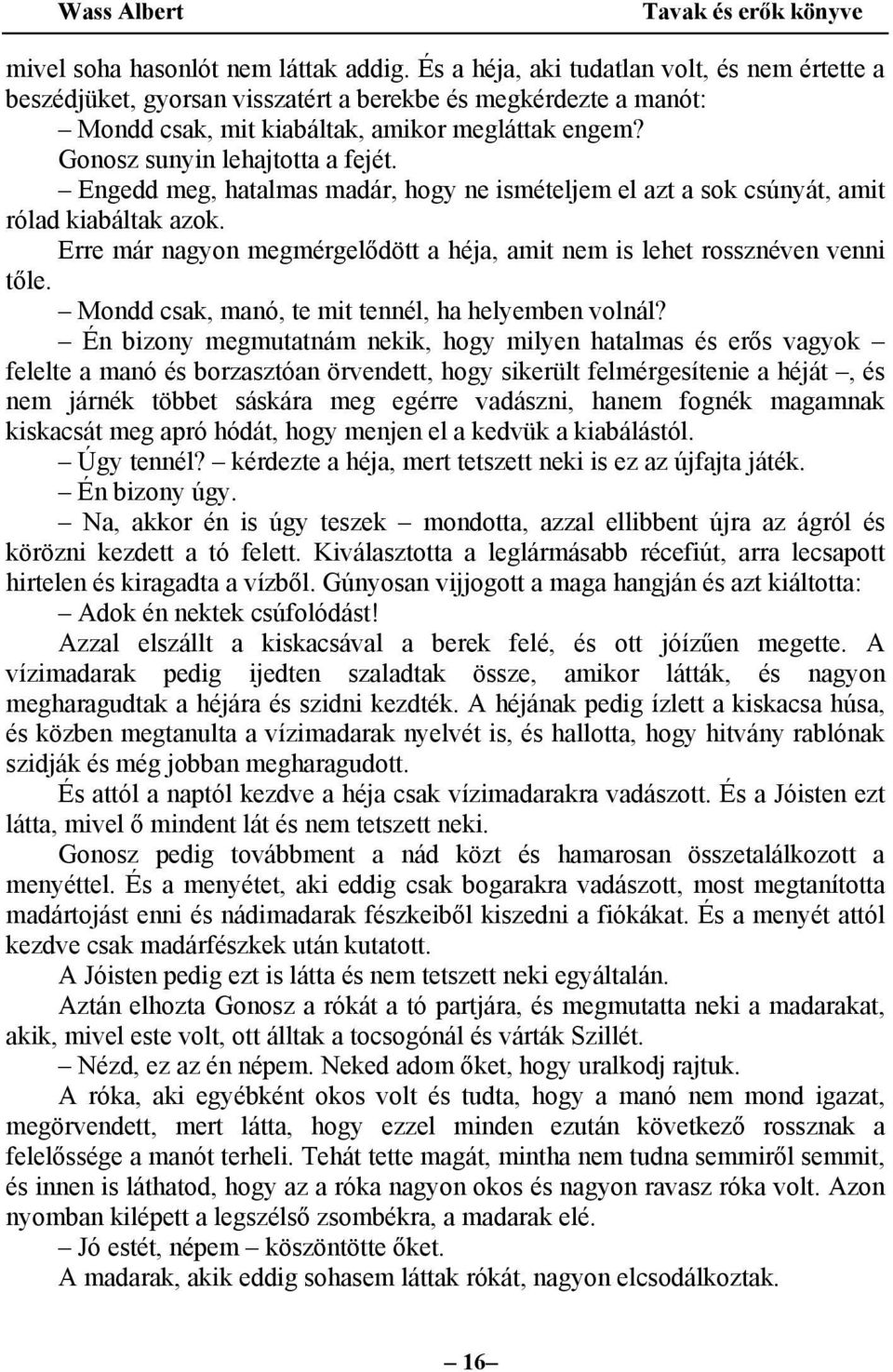 Engedd meg, hatalmas madár, hogy ne ismételjem el azt a sok csúnyát, amit rólad kiabáltak azok. Erre már nagyon megmérgelődött a héja, amit nem is lehet rossznéven venni tőle.