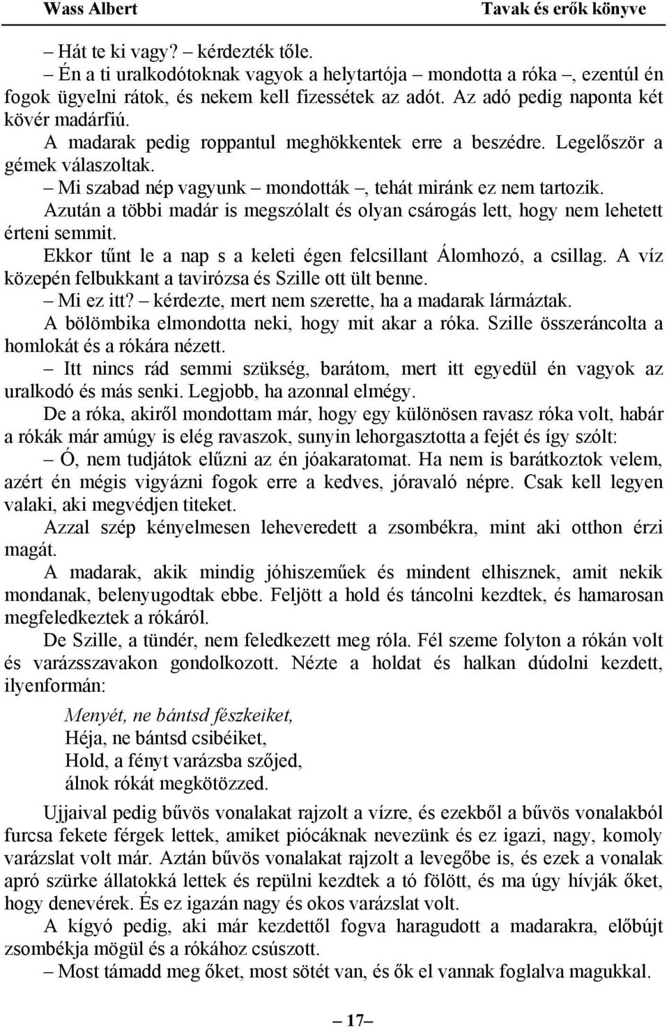 Azután a többi madár is megszólalt és olyan csárogás lett, hogy nem lehetett érteni semmit. Ekkor tűnt le a nap s a keleti égen felcsillant Álomhozó, a csillag.