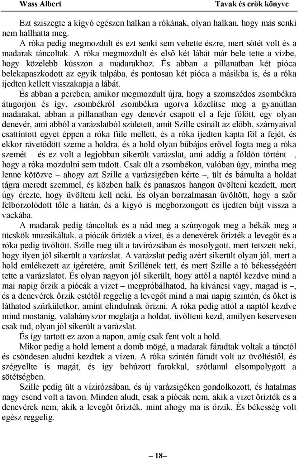 És abban a pillanatban két pióca belekapaszkodott az egyik talpába, és pontosan két pióca a másikba is, és a róka ijedten kellett visszakapja a lábát.