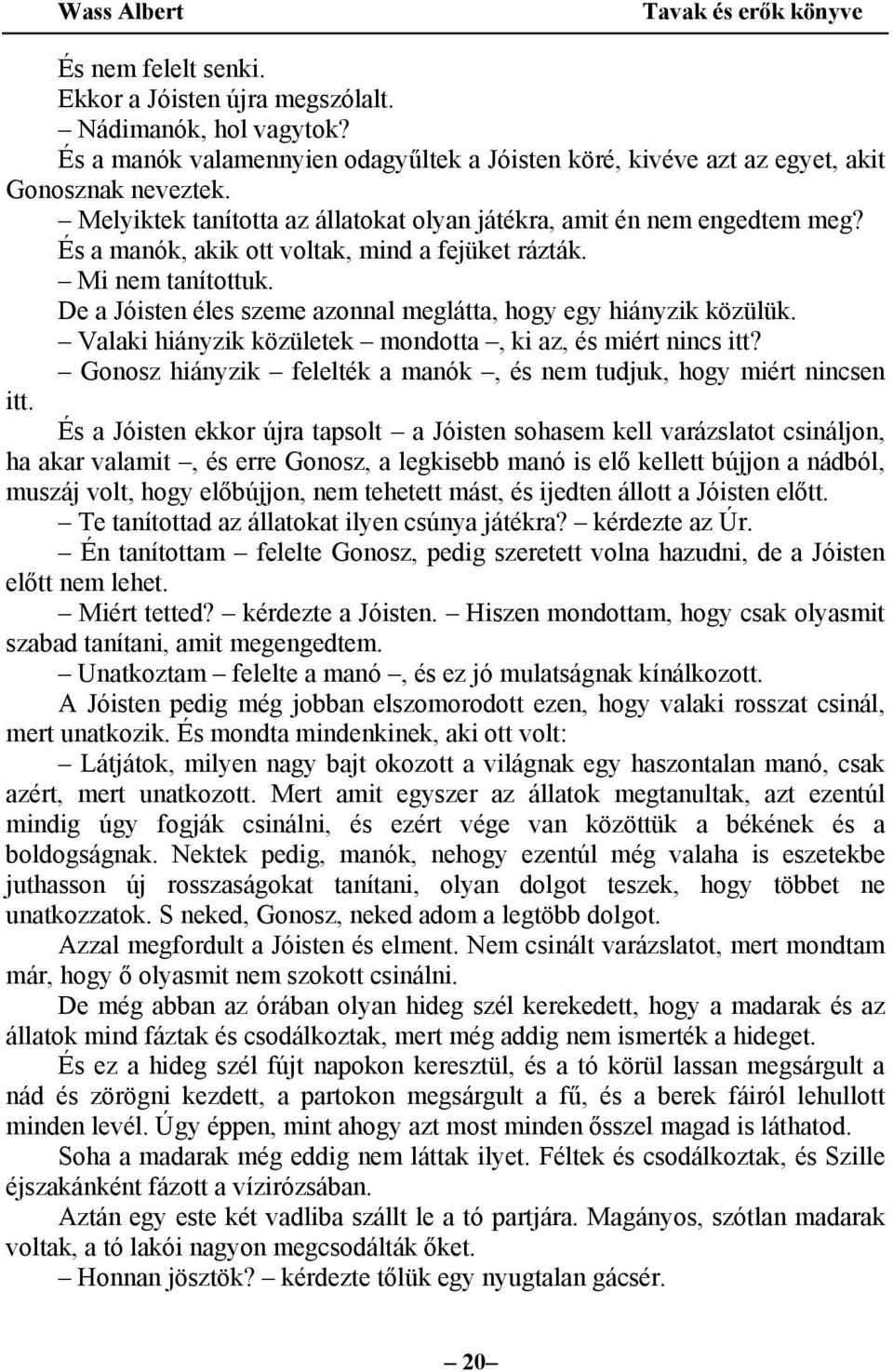 De a Jóisten éles szeme azonnal meglátta, hogy egy hiányzik közülük. Valaki hiányzik közületek mondotta, ki az, és miért nincs itt?