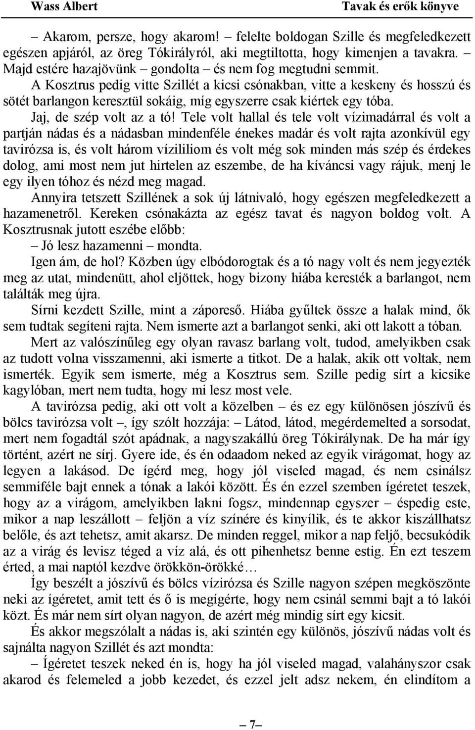 A Kosztrus pedig vitte Szillét a kicsi csónakban, vitte a keskeny és hosszú és sötét barlangon keresztül sokáig, míg egyszerre csak kiértek egy tóba. Jaj, de szép volt az a tó!