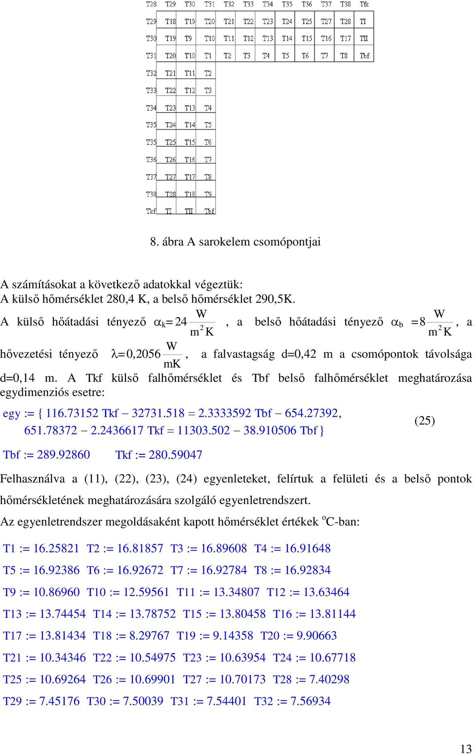 A Tkf külső falhőmérséklet és Tbf belső falhőmérséklet meghatározása egydimeziós esetre: egy := { 116.7315 Tkf3731.518.333359 Tbf654.739, 651.7837.436617 Tkf11303.5038.910506 Tbf } Tbf := 89.