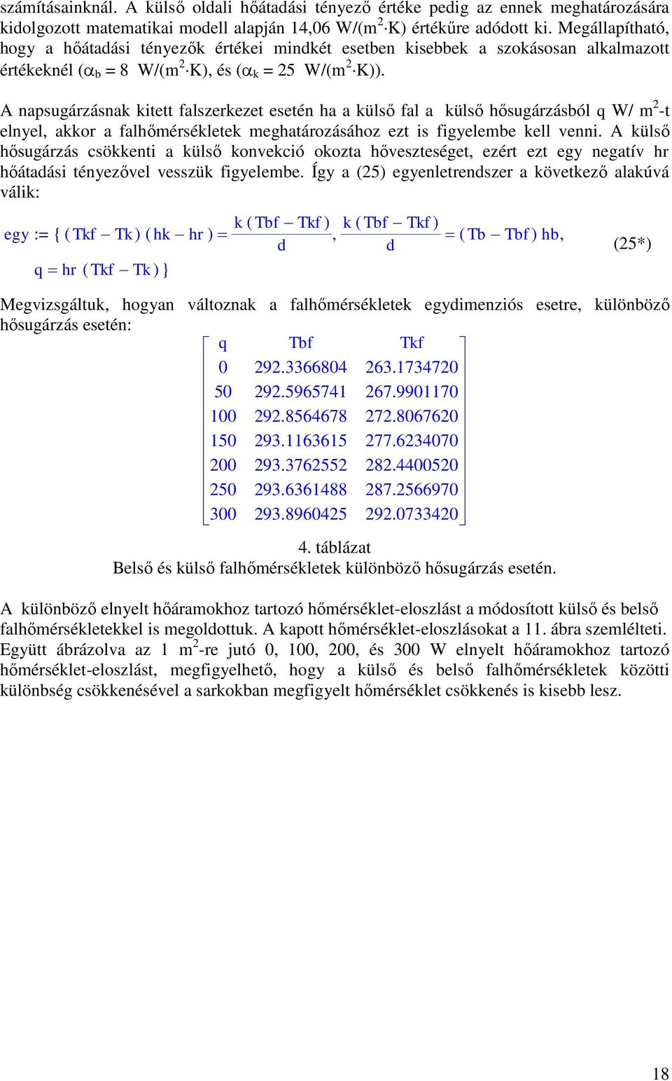 A apsugárzásak kitett falszerkezet eseté ha a külső fal a külső hősugárzásból q W/ m -t elyel, akkor a falhőmérsékletek meghatározásához ezt is figyelembe kell vei.