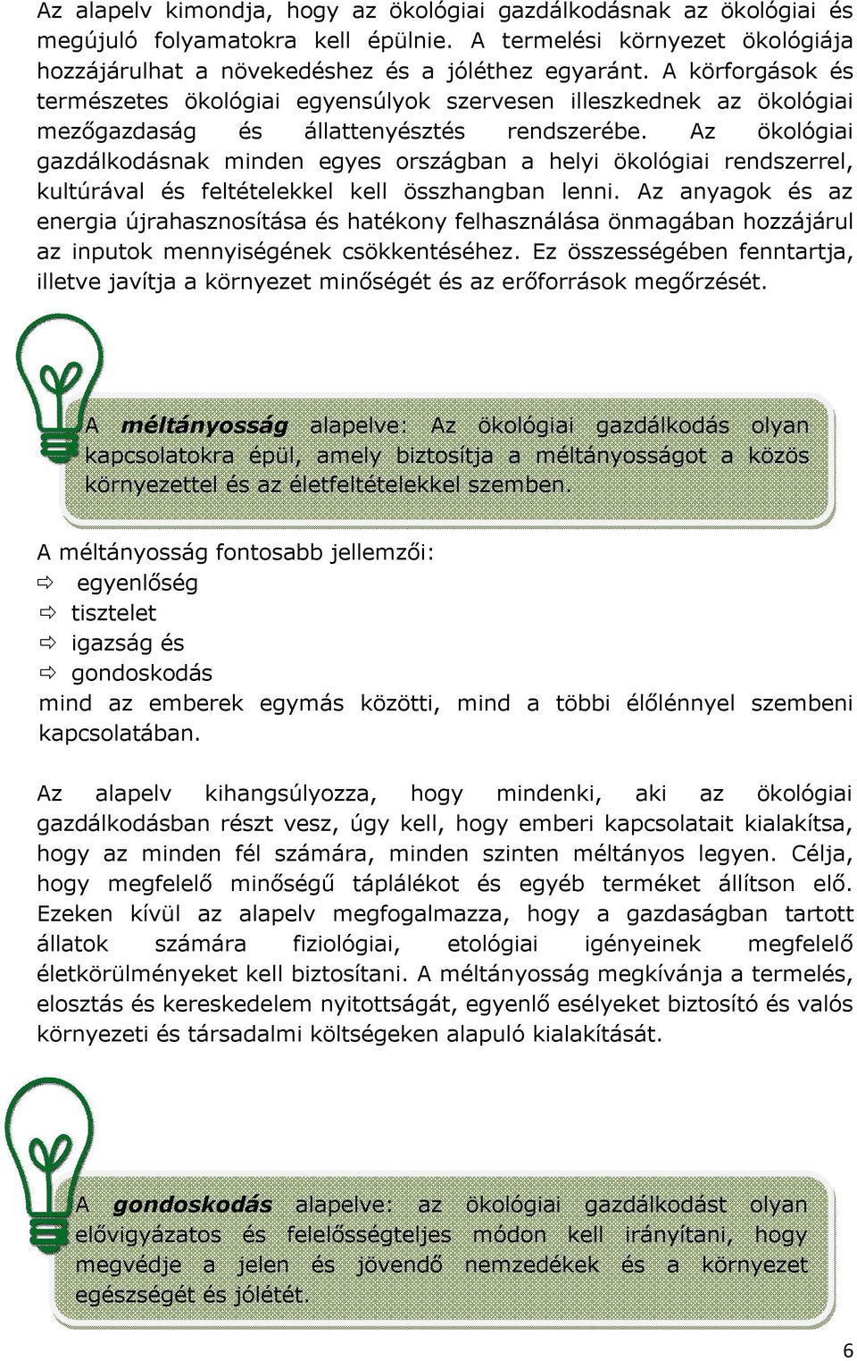 Az ökológiai gazdálkodásnak minden egyes országban a helyi ökológiai rendszerrel, kultúrával és feltételekkel kell összhangban lenni.