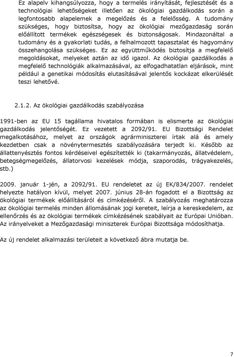 Mindazonáltal a tudomány és a gyakorlati tudás, a felhalmozott tapasztalat és hagyomány összehangolása szükséges. Ez az együttműködés biztosítja a megfelelő megoldásokat, melyeket aztán az idő igazol.