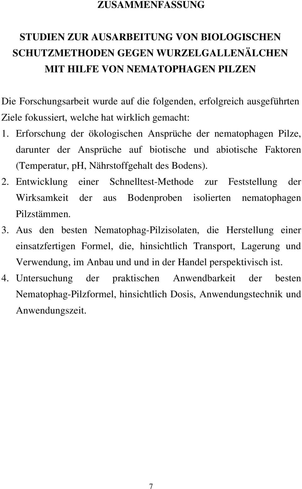 Erforschung der ökologischen Ansprüche der nematophagen Pilze, darunter der Ansprüche auf biotische und abiotische Faktoren (Temperatur, ph, Nährstoffgehalt des Bodens). 2.