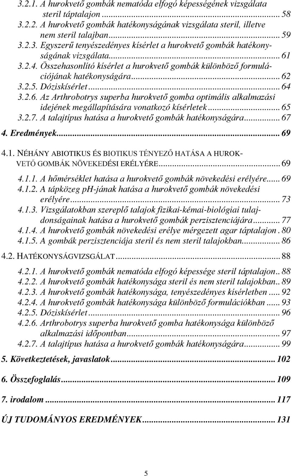 .. 64 $]$UWKURERWU\VVXSHUEDKXURNYHW JRPEDRSWLPiOLVDONDOPD]iVL idejének megállapítására vonatkozó kísérletek... 65 3.2.7. $WDODMWtSXVKDWiVDDKXURNYHW JRPEiNKDWpNRQ\ViJiUD... 67 4. Eredmények... 69 4.1.