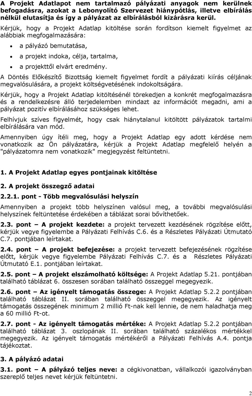 Kérjük, hogy a Projekt Adatlap kitöltése során fordítson kiemelt figyelmet az alábbiak megfogalmazására: a pályázó bemutatása, a projekt indoka, célja, tartalma, a projekttől elvárt eredmény.
