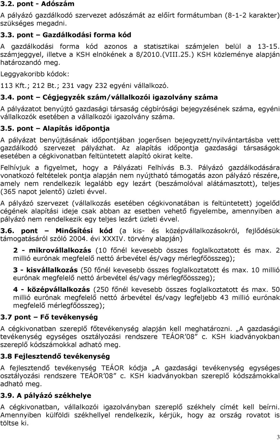 pont Cégjegyzék szám/vállalkozói igazolvány száma A pályázatot benyújtó gazdasági társaság cégbírósági bejegyzésének száma, egyéni vállalkozók esetében a vállalkozói igazolvány száma. 3.5.