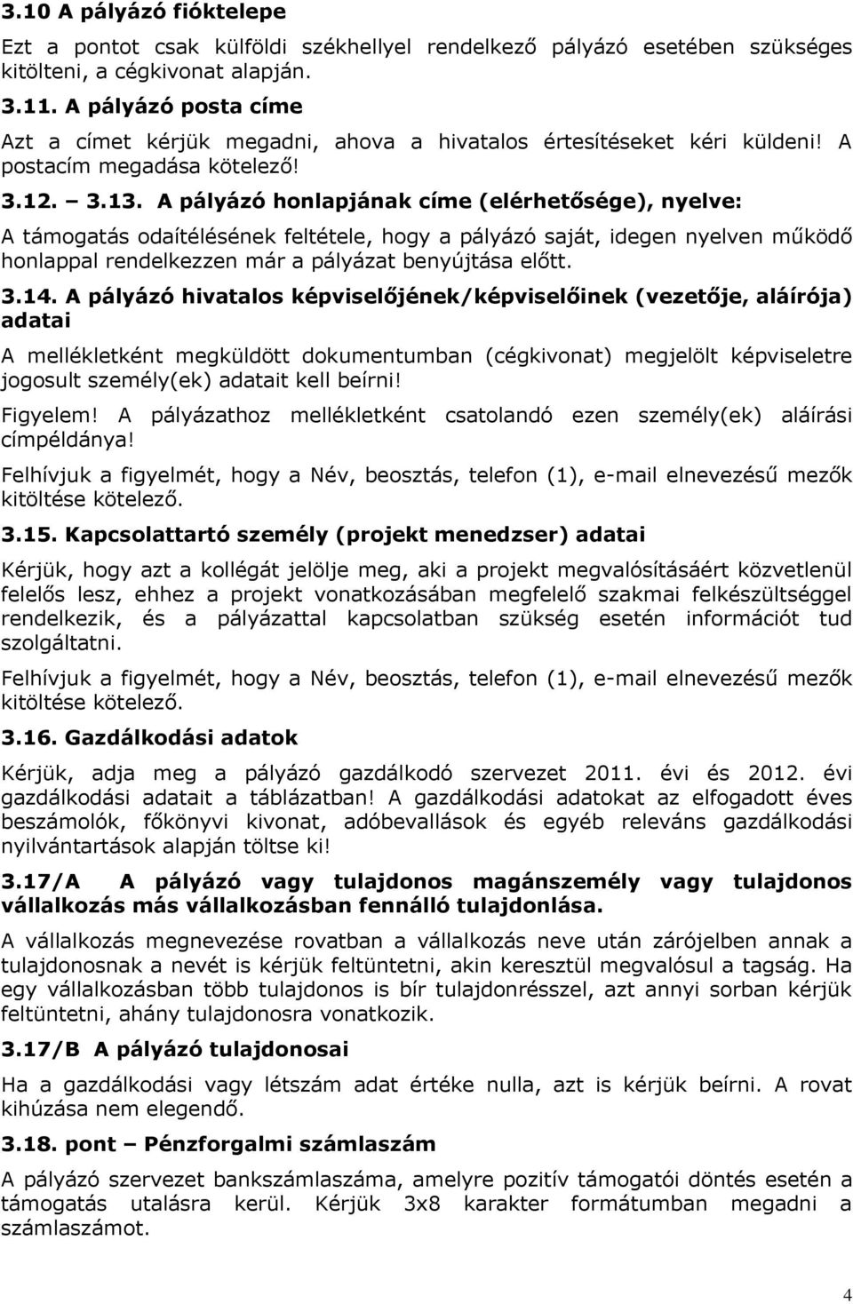 A pályázó honlapjának címe (elérhetősége), nyelve: A támogatás odaítélésének feltétele, hogy a pályázó saját, idegen nyelven működő honlappal rendelkezzen már a pályázat benyújtása előtt. 3.14.