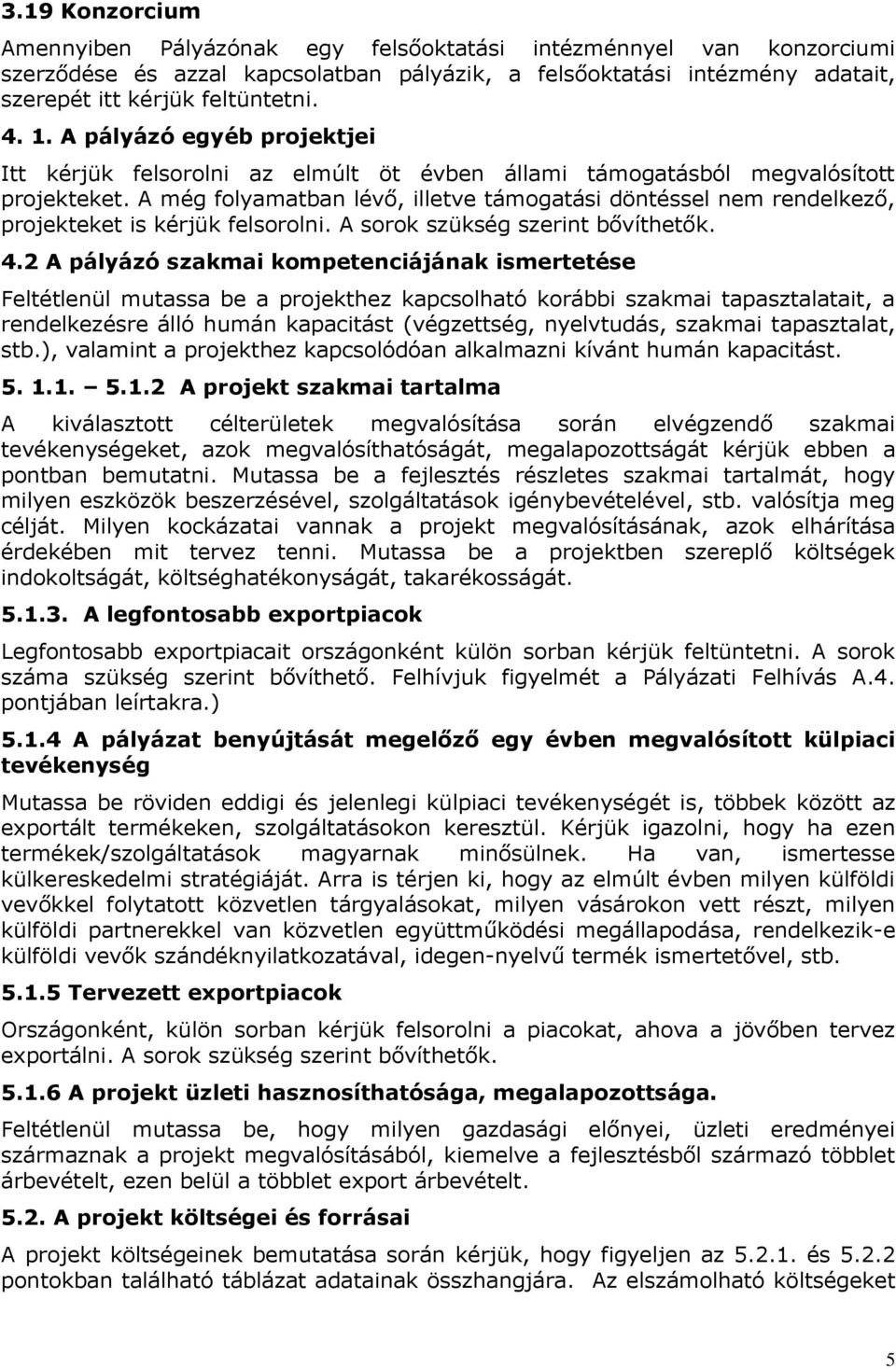 A még folyamatban lévő, illetve támogatási döntéssel nem rendelkező, projekteket is kérjük felsorolni. A sorok szükség szerint bővíthetők. 4.