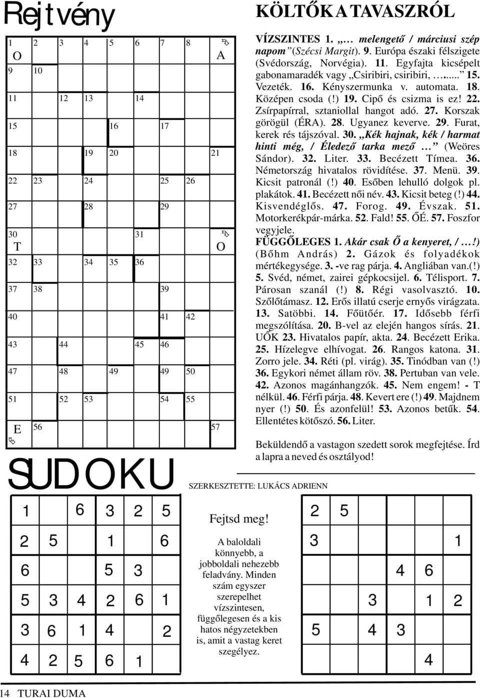 Egyfajta kicsépelt gabonamaradék vagy Csiribiri, csiribiri,... 15. Vezeték. 16. Kényszermunka v. automata. 18. Középen csoda (!) 19. Cipő és csizma is ez! 22. Zsírpapírral, sztaniollal hangot adó. 27.