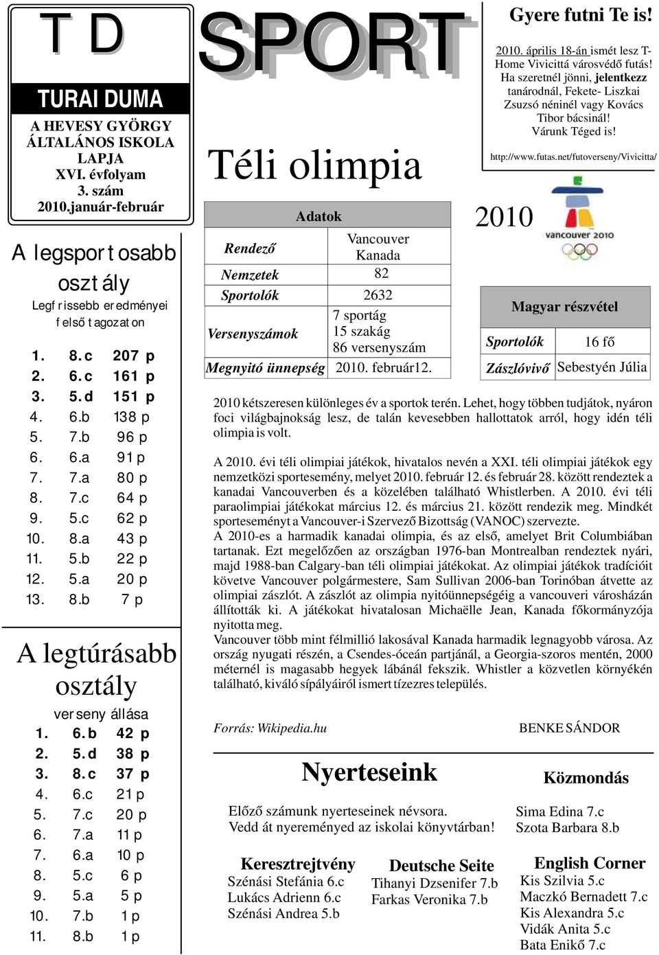 7.c 20 p 6. 7.a 11 p 7. 6.a 10 p 8. 5.c 6 p 9. 5.a 5 p 10. 7.b 1 p 11. 8.b 1 p SPORT Téli olimpia Adatok Vancouver Rendező Kanada Nemzetek 82 Sportolók 2632 7 sportág Versenyszámok 15 szakág 86 versenyszám Megnyitó ünnepség 2010.