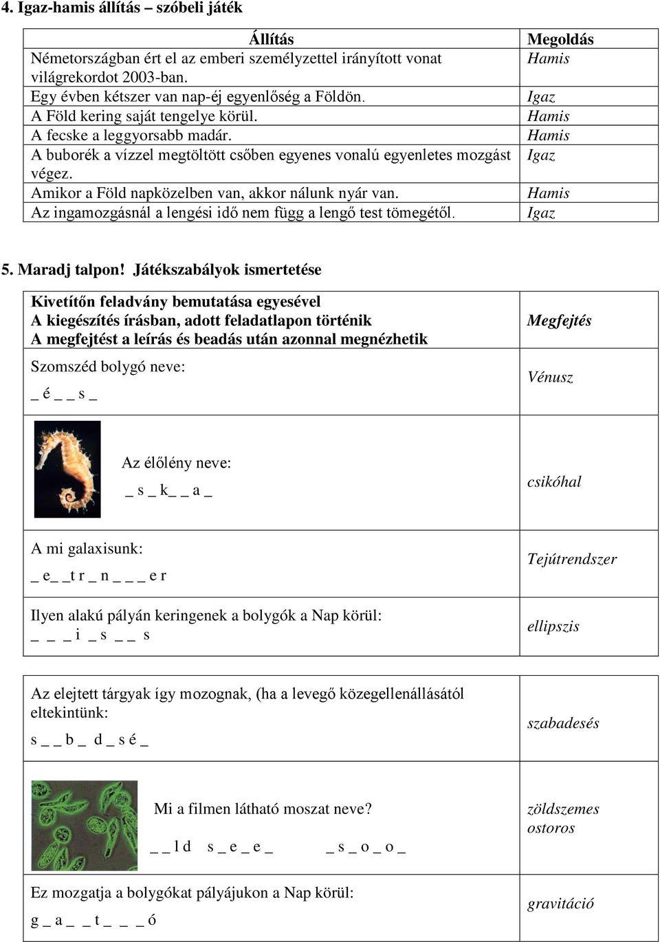 Az ingamozgásnál a lengési idő nem függ a lengő test tömegétől. Megoldás Igaz Igaz Igaz 5. Maradj talpon!