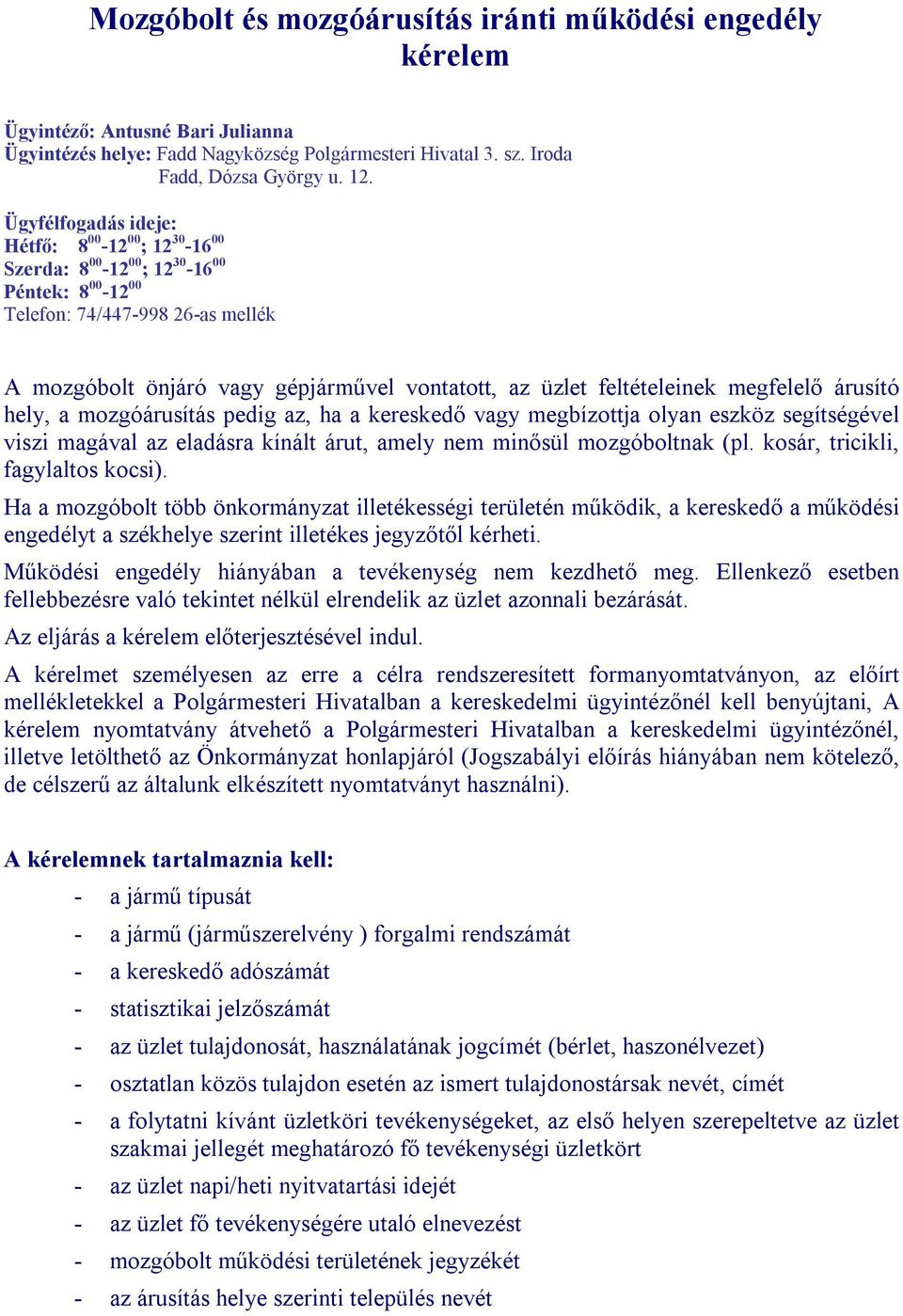 feltételeinek megfelelő árusító hely, a mozgóárusítás pedig az, ha a kereskedő vagy megbízottja olyan eszköz segítségével viszi magával az eladásra kínált árut, amely nem minősül mozgóboltnak (pl.