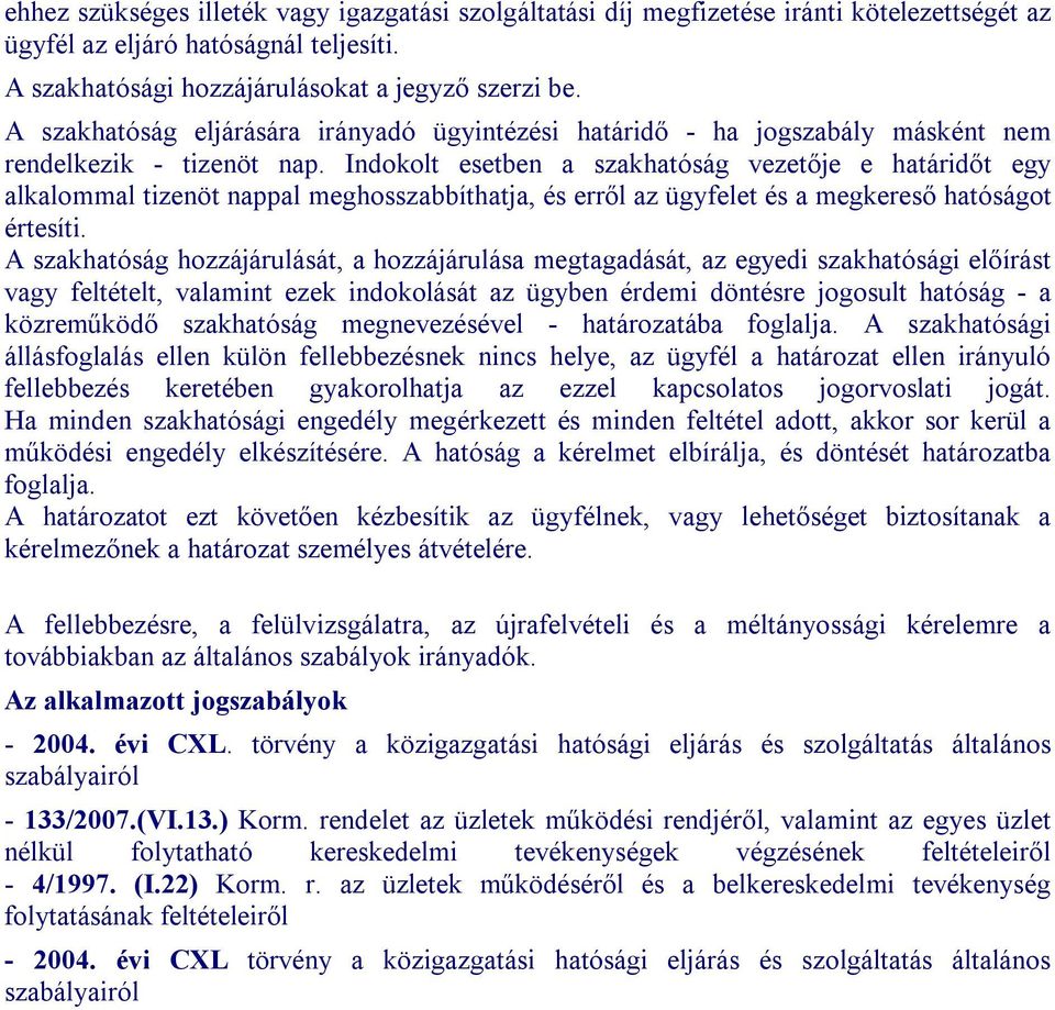 Indokolt esetben a szakhatóság vezetője e határidőt egy alkalommal tizenöt nappal meghosszabbíthatja, és erről az ügyfelet és a megkereső hatóságot értesíti.