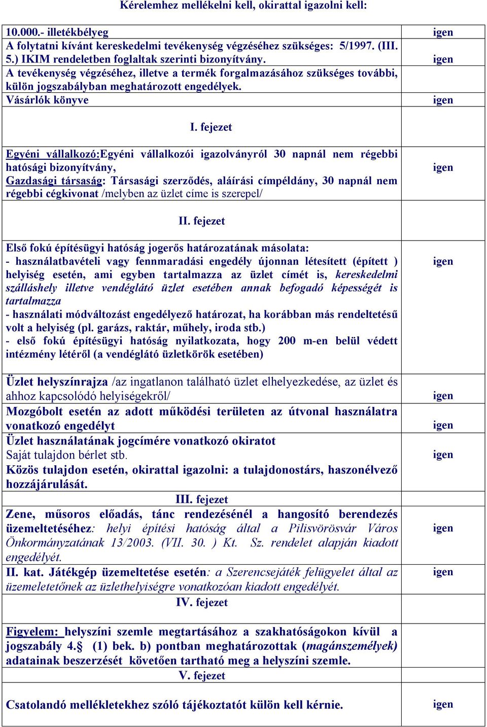 fejezet Egyéni vállalkozó:egyéni vállalkozói igazolványról 30 napnál nem régebbi hatósági bizonyítvány, Gazdasági társaság: Társasági szerződés, aláírási címpéldány, 30 napnál nem régebbi cégkivonat